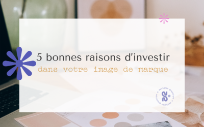 5 bonnes raisons d’investir dans votre image de marque